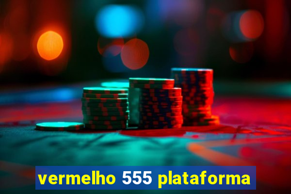 vermelho 555 plataforma